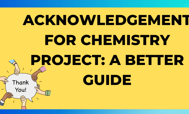 Acknowledgement for Chemistry Project A Better Guide